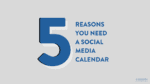 REASONS YOU NEED A SOCIAL MEDIA CALENDAR